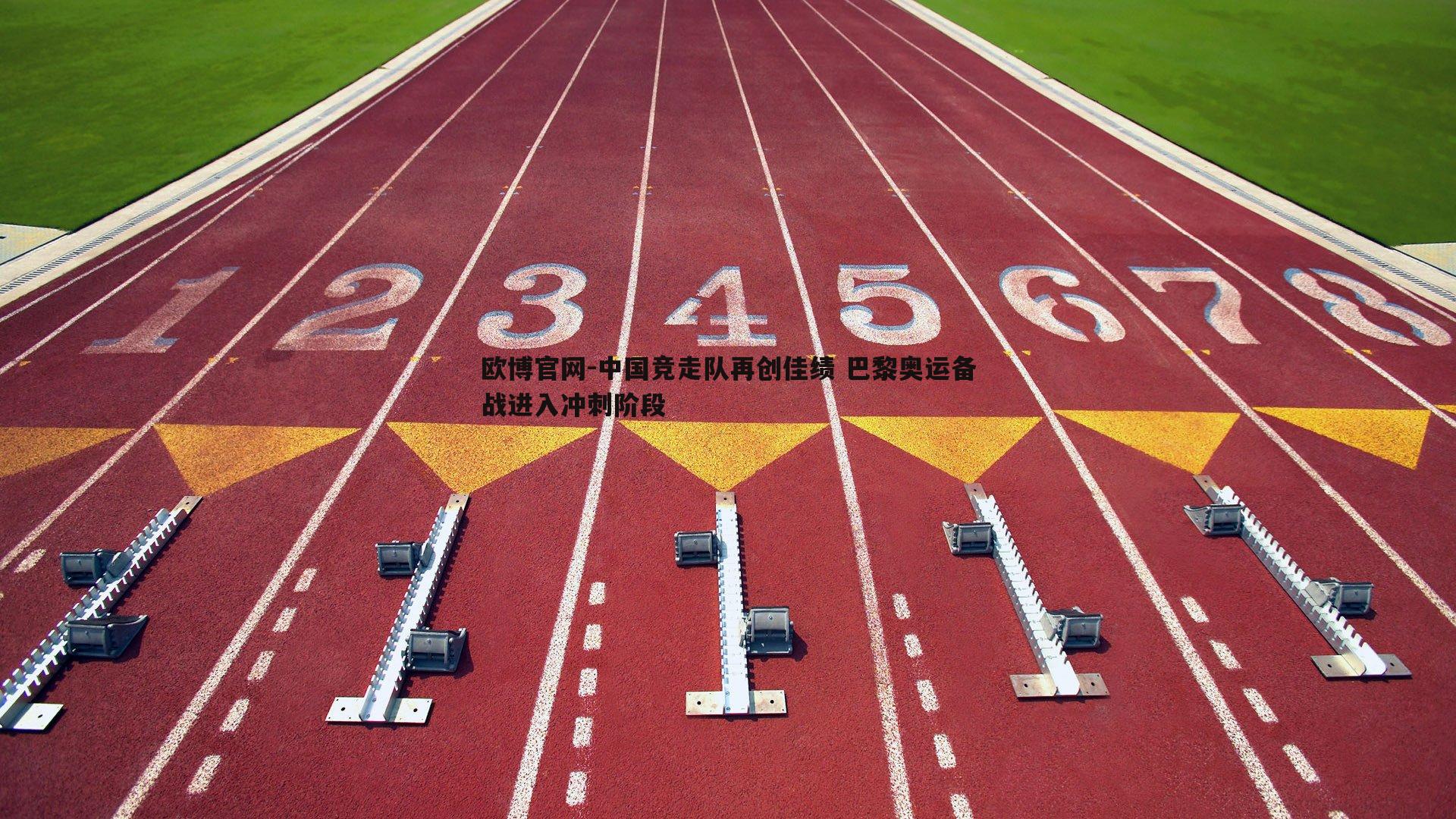 欧博官网-中国竞走队再创佳绩 巴黎奥运备战进入冲刺阶段
